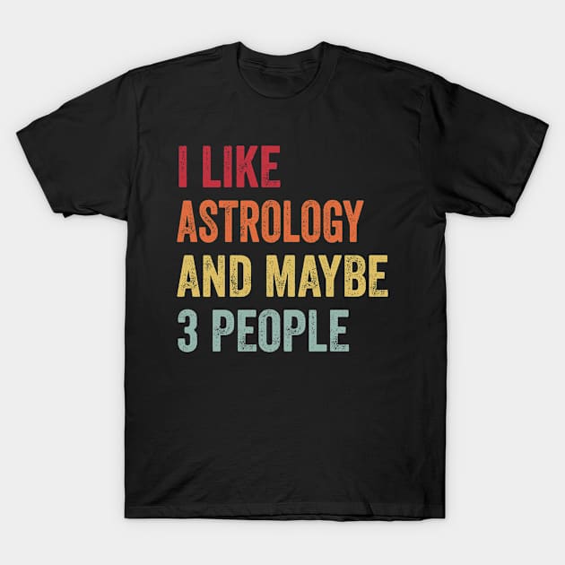 I Like Astrology & Maybe 3 People Astrology Lovers Gift T-Shirt by ChadPill